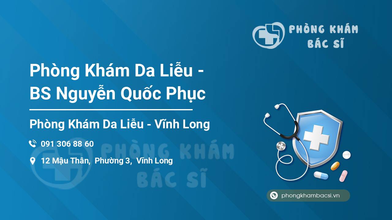 Phòng Khám Da Liễu - Bác sĩ Nguyễn Quốc Phục Vĩnh Long Phòng Khám Da Liễu - Bác sĩ Nguyễn Quốc Phục Vĩnh Long